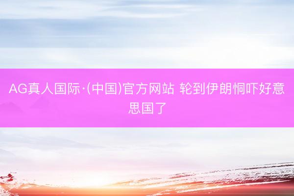 AG真人国际·(中国)官方网站 轮到伊朗恫吓好意思国了