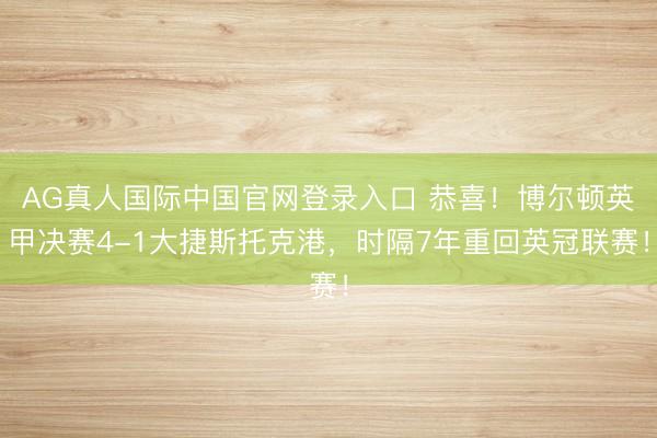 AG真人国际中国官网登录入口 恭喜!博尔顿英甲决赛4-1大捷斯托克港,时隔7年重回英冠联赛!
